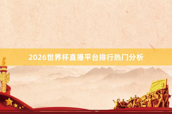 2026世界杯直播平台排行热门分析