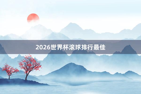 2026世界杯滚球排行最佳