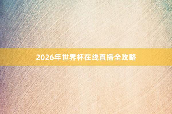 2026年世界杯在线直播全攻略