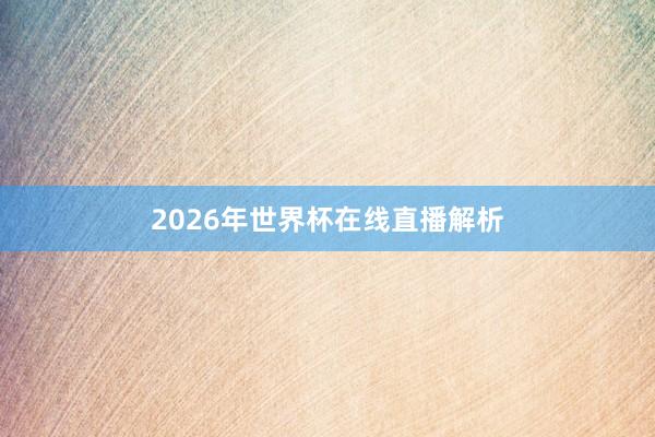 2026年世界杯在线直播解析