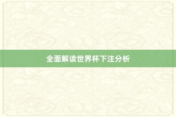 全面解读世界杯下注分析