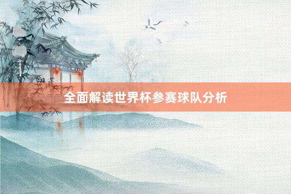 全面解读世界杯参赛球队分析