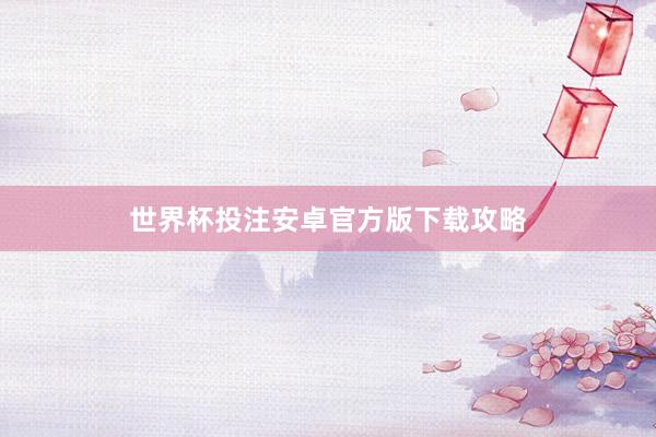世界杯投注安卓官方版下载攻略
