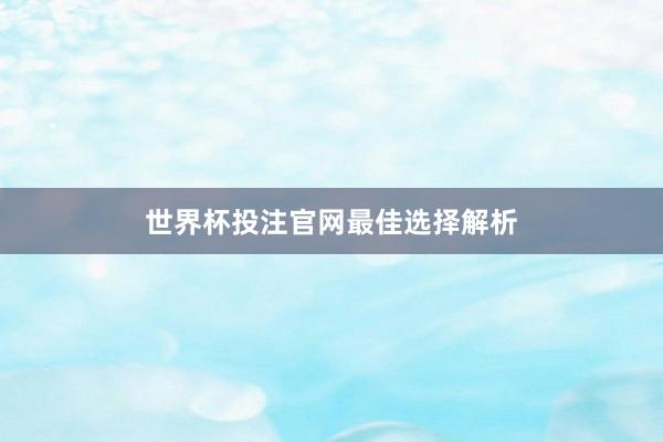 世界杯投注官网最佳选择解析